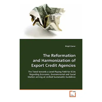 "The Reformation and Harmonization of Export Credit Agencies" - "" ("Cserer Birgit")(Paperback)