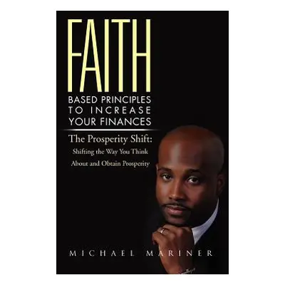 "Faith-Based Principles to Increase Your Finances: The Prosperity Shift: Shifting the Way You Th