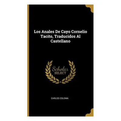 "Los Anales De Cayo Cornelio Tacito, Traducidos Al Castellano" - "" ("Coloma Carlos")(Pevná vazb