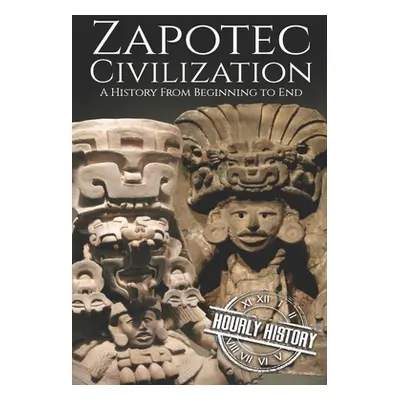 "Zapotec Civilization: A History from Beginning to End" - "" ("History Hourly")(Paperback)