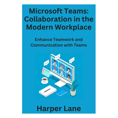 "Microsoft Teams: Enhance Teamwork and Communication with Teams" - "" ("Lane Harper")(Pevná vazb