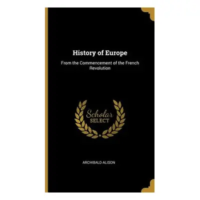 "History of Europe: From the Commencement of the French Revolution" - "" ("Alison Archibald")(Pe