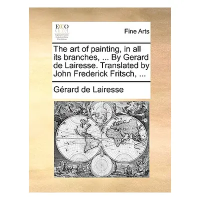 "The art of painting, in all its branches, ... By Gerard de Lairesse. Translated by John Frederi