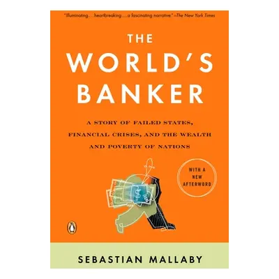 "The World's Banker: A Story of Failed States, Financial Crises, and the Wealth and Poverty of N