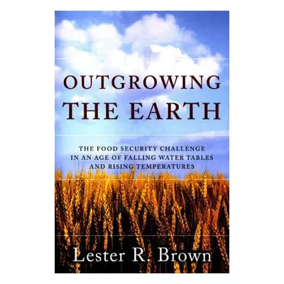 "Outgrowing the Earth: The Food Security Challenge in an Age of Falling Water Tables and Rising 