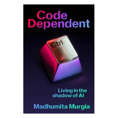 "Code Dependent" - "Living in the Shadow of AI" ("Murgia Madhumita")(Pevná vazba)