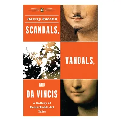 "Scandals, Vandals, and Da Vincis: A Gallery of Remarkable Art Tales" - "" ("Rachlin Harvey")(Pa