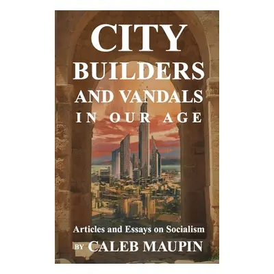 "City Builders And Vandals In Our Age" - "" ("Maupin Caleb")(Paperback)