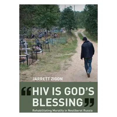 "HIV Is God's Blessing: Rehabilitating Morality in Neoliberal Russia" - "" ("Zigon Jarrett")(Pap