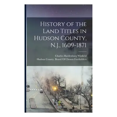 "History of the Land Titles in Hudson County, N.J., 1609-1871" - "" ("Winfield Charles Hardenbur