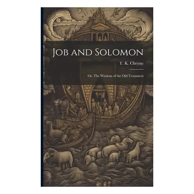 "Job and Solomon; or, The Wisdom of the Old Testament" - "" ("Cheyne T. K.")(Paperback)