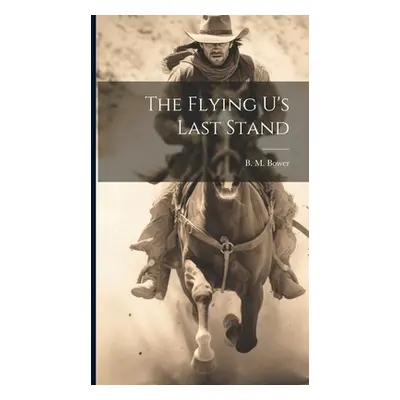 "The Flying U's Last Stand" - "" ("Bower B. M.")(Pevná vazba)