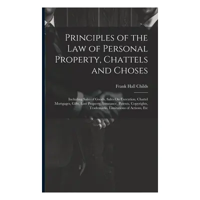 "Principles of the Law of Personal Property, Chattels and Choses: Including Sales of Goods, Sale