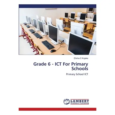 "Grade 6 - ICT For Primary Schools" - "" ("Kujeke Elisha C.")(Paperback)