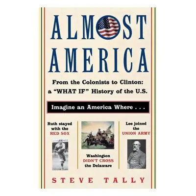 "Almost America: From the Colonists to Clinton: A What If History of the U.S." - "" ("Tally Stev