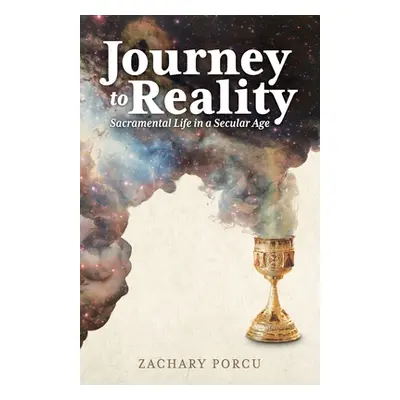 "Journey to Reality: Sacramental Life in a Secular Age" - "" ("Porcu Zachary")(Paperback)