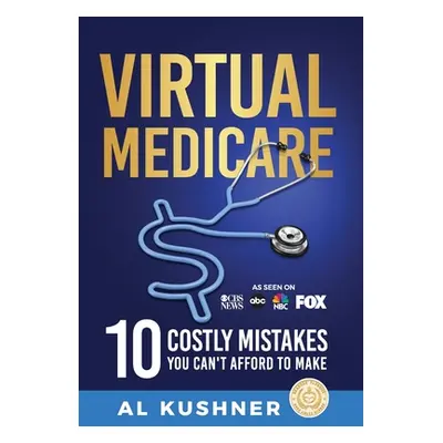 "Virtual Medicare - 10 Costly Mistakes You Can't Afford to Make" - "" ("Kushner Al")(Pevná vazba