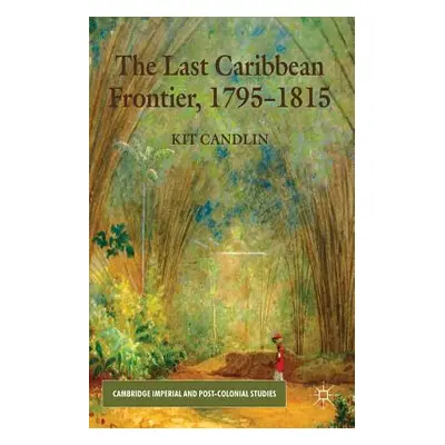 "The Last Caribbean Frontier, 1795-1815" - "" ("Candlin K.")(Pevná vazba)