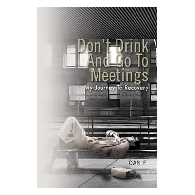 "Don't Drink and Go to Meetings: My Journey to Recovery" - "" ("Dan F")(Paperback)