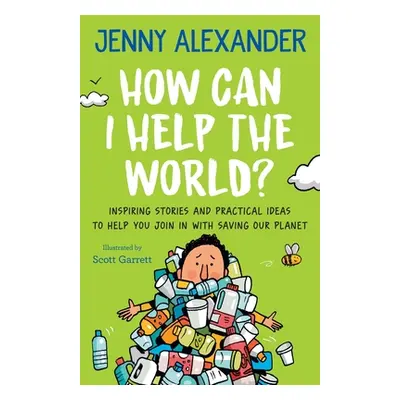 "How Can I Help The World?: Inspiring Stories and Practical Ideas to help You Join in With Savin