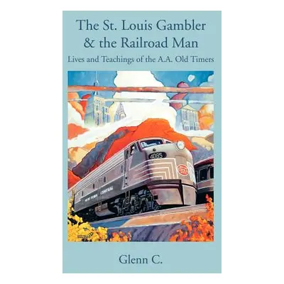 "The St. Louis Gambler & the Railroad Man: Lives and Teachings of the A.A. Old Timers" - "" ("Gl