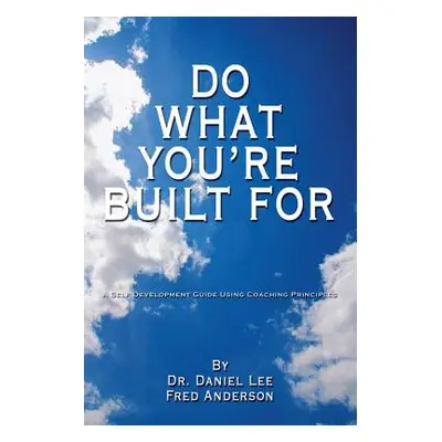 "Do What You're Built for: A Self Development Guide Using Coaching Principles" - "" ("Anderson F