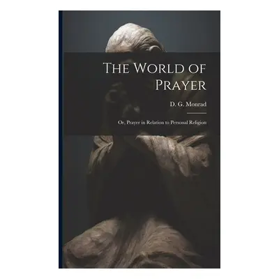 "The World of Prayer: Or, Prayer in Relation to Personal Religion" - "" ("Monrad D. G. (Ditlev G