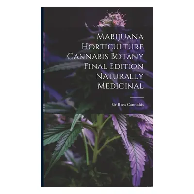 "Marijuana Horticulture Cannabis Botany Final Edition Naturally Medicinal" - "" ("Cannabis Ross"