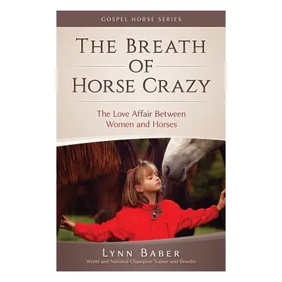 "The Breath of Horse Crazy: The Love Affair Between Women and Horses" - "" ("Baber Lynn")(Paperb