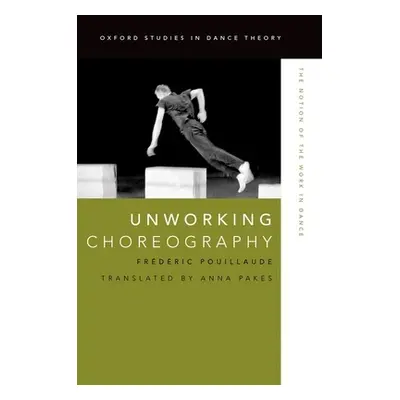 "Unworking Choreography: The Notion of the Work in Dance" - "" ("Pouillaude Frederic")(Paperback