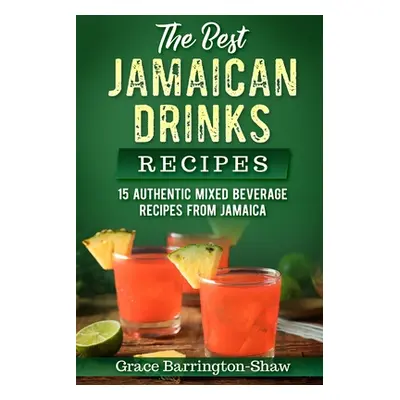 "The Best Jamaican Drinks Recipes: 15 Authentic Mixed Beverage Recipes from Jamaica" - "" ("Barr