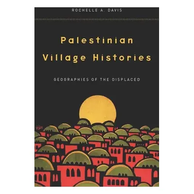 "Palestinian Village Histories: Geographies of the Displaced" - "" ("Davis Rochelle")(Pevná vazb