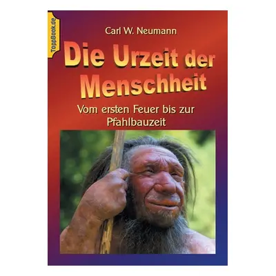 "Die Urzeit der Menschheit: Vom ersten Feuer bis zur Pfahlbauzeit" - "" ("Neumann Carl W.")(Pape