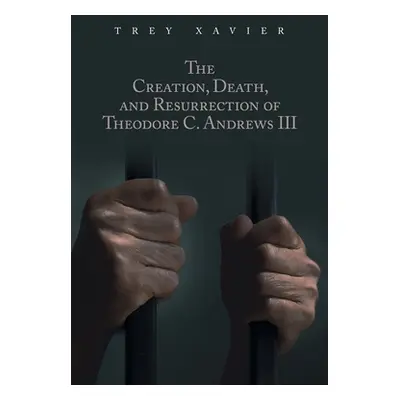 "The Creation, Death, and Resurrection of Theodore C. Andrews III" - "" ("Xavier Trey")(Paperbac