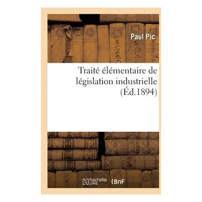 "Trait lmentaire de Lgislation Industrielle" - "" ("Pic Paul")(Paperback)