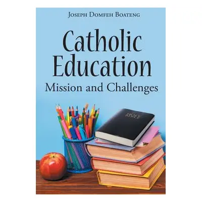 "Catholic Education: Mission and Challenges" - "" ("Domfeh Boateng Joseph")(Paperback)