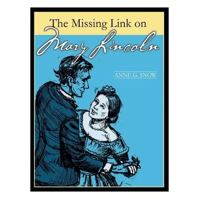 "The Missing Link on Mary Lincoln" - "" ("Snow Anne G.")(Paperback)