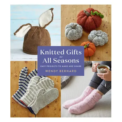 "Knitted Gifts for All Seasons: Easy Projects to Make and Share" - "" ("Bernard Wendy")(Paperbac