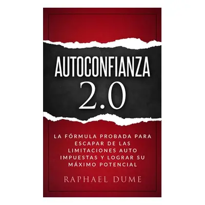 "Autoconfianza 2.0: La Frmula Probada Para Escapar de Las Limitaciones Auto Impuestas Y Lograr S