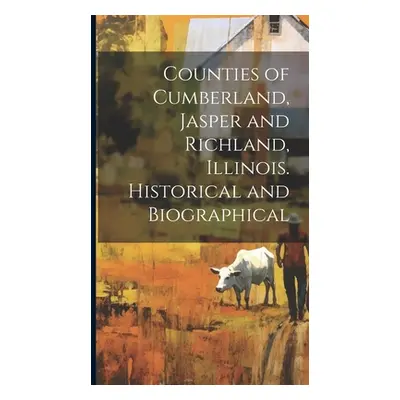 "Counties of Cumberland, Jasper and Richland, Illinois. Historical and Biographical" - "" ("Anon