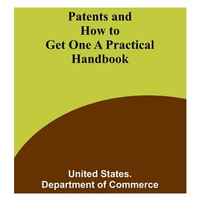 "Patents and How to Get One A Practical Handbook" - "" ("Commerce United States")(Paperback)