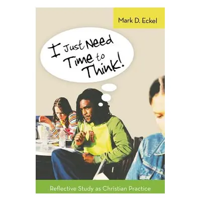 "I Just Need Time to Think!: Reflective Study as Christian Practice" - "" ("Eckel Mark D.")(Pape