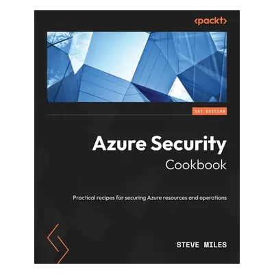 "Azure Security Cookbook: Practical recipes for securing Azure resources and operations" - "" ("