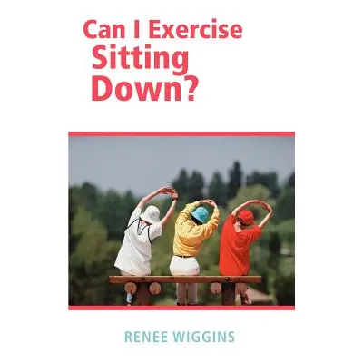 "Can I Exercise Sitting Down?" - "" ("Wiggins Renee")(Paperback)