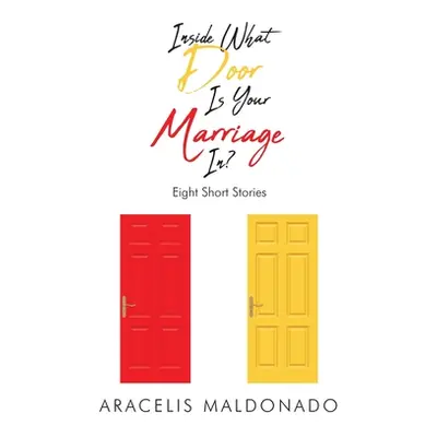 "Inside What Door Is Your Marriage In?: Eight Short Stories" - "" ("Maldonado Aracelis")(Paperba