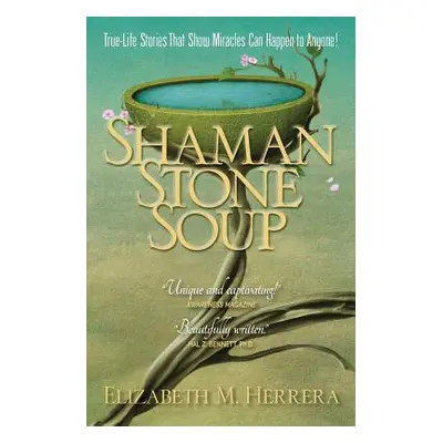 "Shaman Stone Soup: True-Life Stories That Show Miracles Can Happen to Anyone!" - "" ("Herrera E