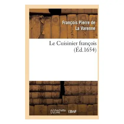 "Le Cuisinier Franois Enseignant La Manire de Bien Apprester Et Assaisonner: Toutes Sortes de Vi