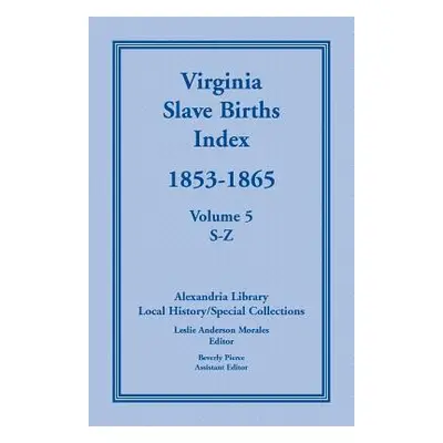 "Virginia Slave Births Index, 1853-1865, Volume 5, S-Z" - "" ("United States")(Paperback)