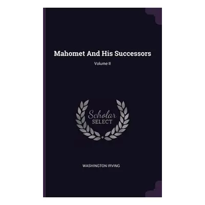 "Mahomet And His Successors; Volume II" - "" ("Irving Washington")(Paperback)