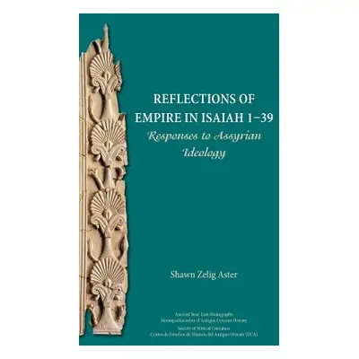 "Reflections of Empire in Isaiah 1-39: Responses to Assyrian Ideology" - "" ("Aster Shawn Zelig"